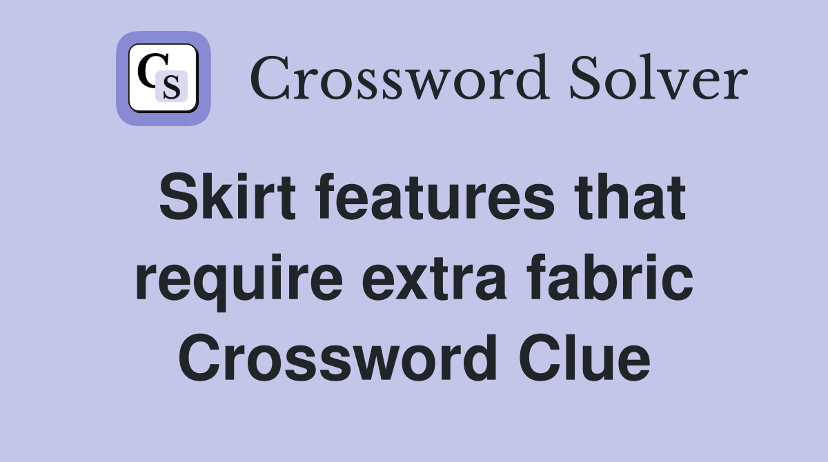 Skirt features that require extra fabric Crossword Clue