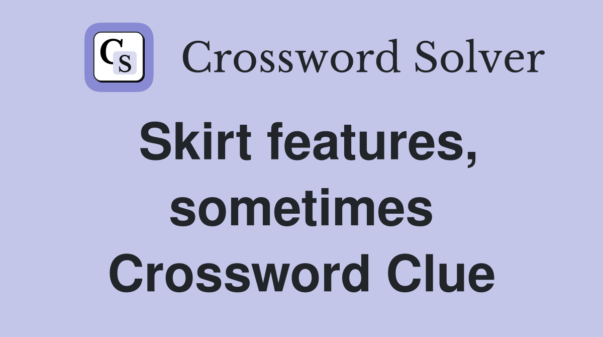 Skirt features, sometimes Crossword Clue