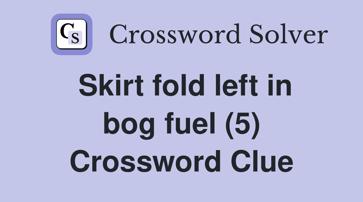 Skirt fold left in bog fuel (5) Crossword Clue