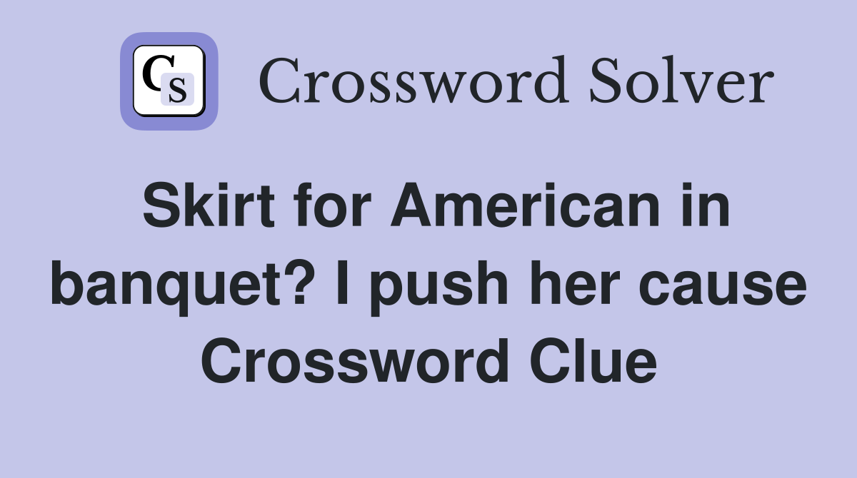 Skirt for American in banquet? I push her cause Crossword Clue