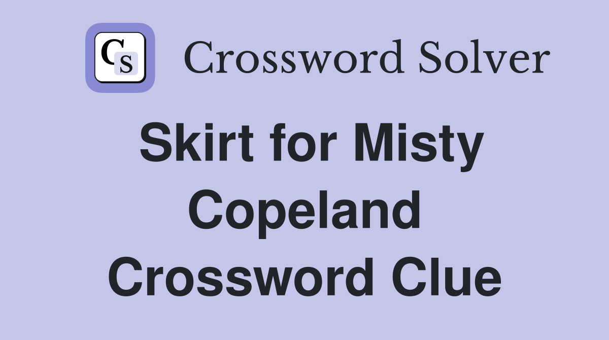 Skirt for Misty Copeland Crossword Clue