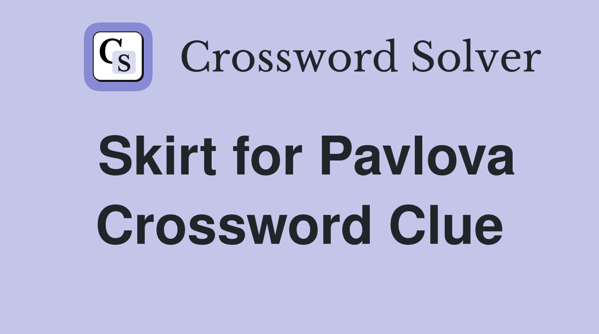 Skirt for Pavlova Crossword Clue
