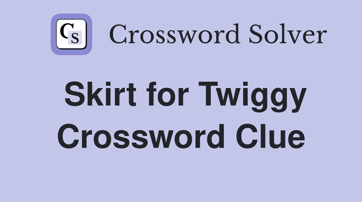 Skirt for Twiggy Crossword Clue