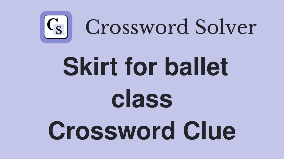 Skirt for ballet class Crossword Clue