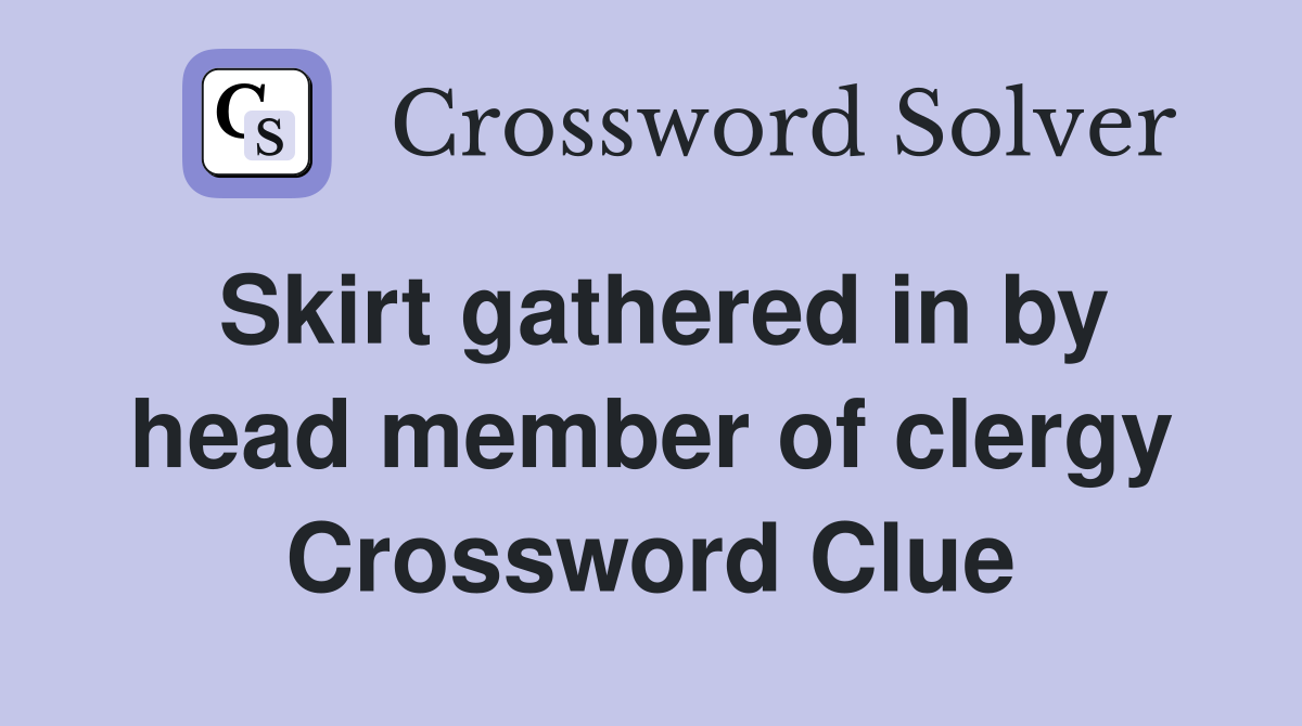 Skirt gathered in by head member of clergy Crossword Clue