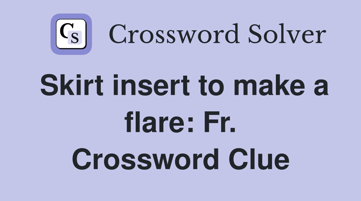 Skirt insert to make a flare: Fr. Crossword Clue