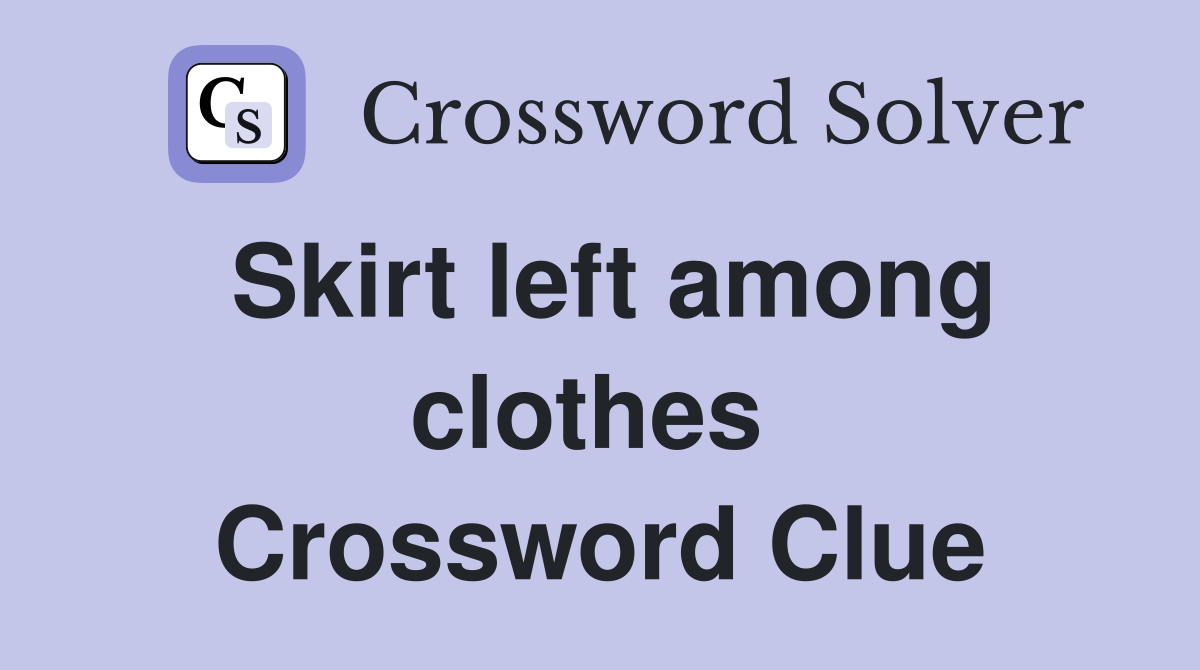 Skirt left among clothes  Crossword Clue