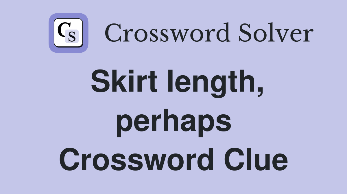 Skirt length, perhaps Crossword Clue