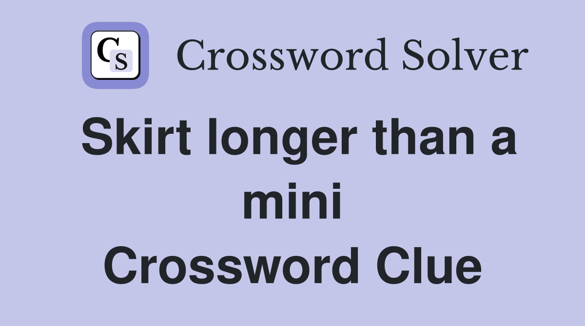 Skirt longer than a mini Crossword Clue