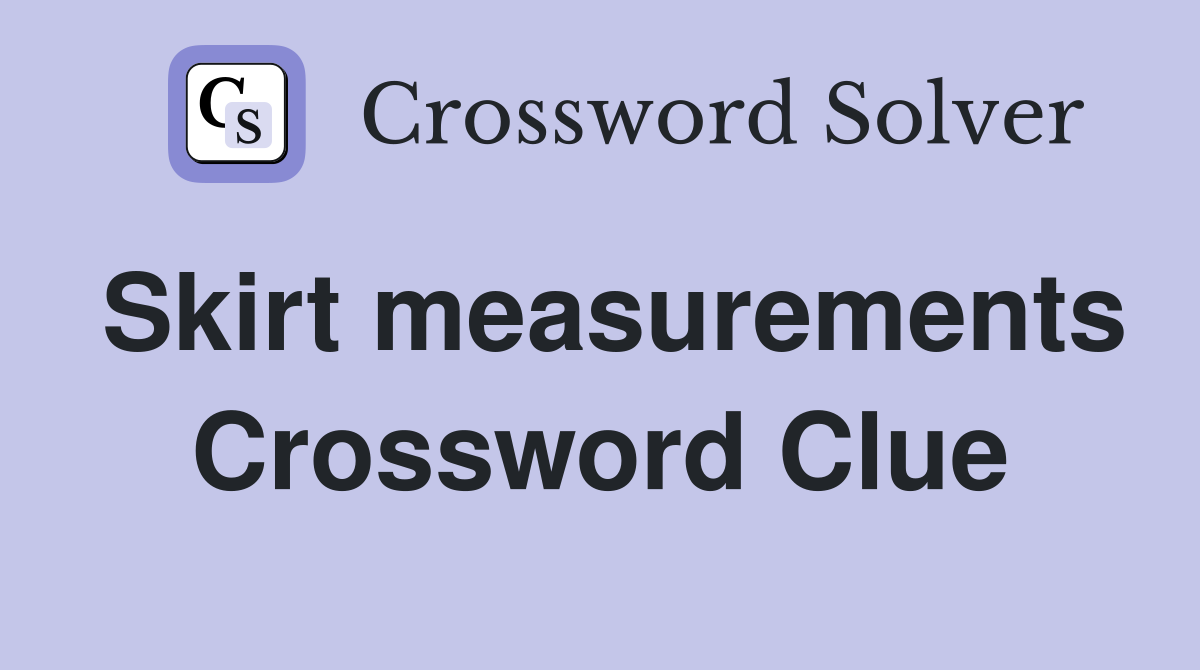 Skirt measurements Crossword Clue