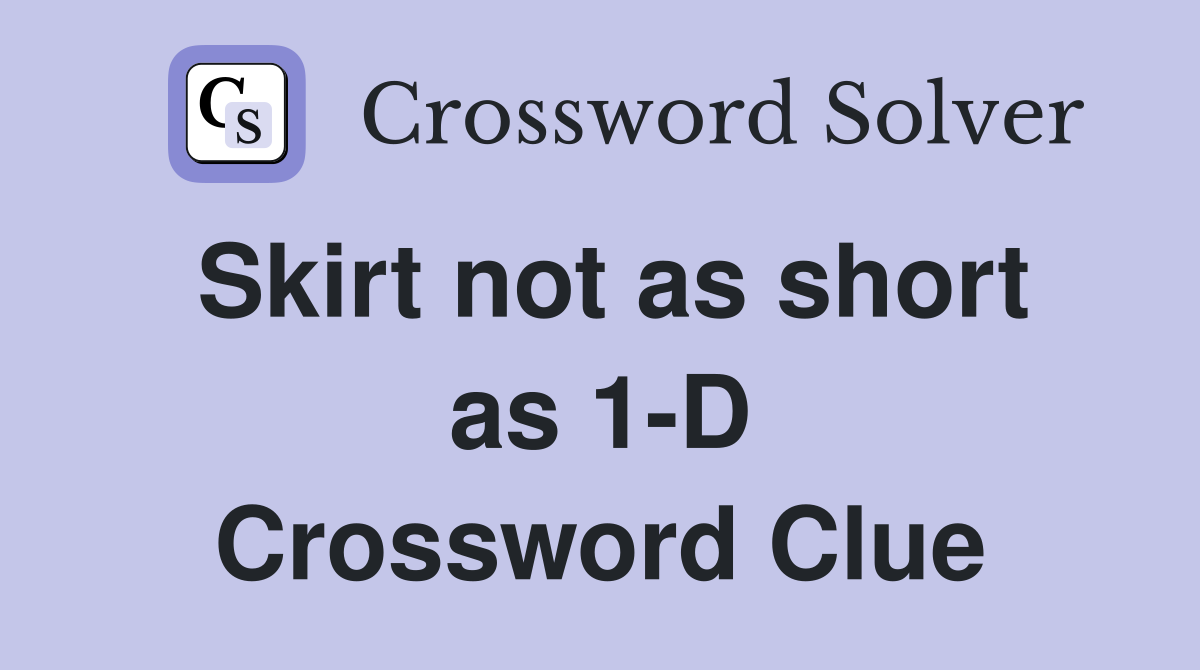 Skirt not as short as 1-D Crossword Clue