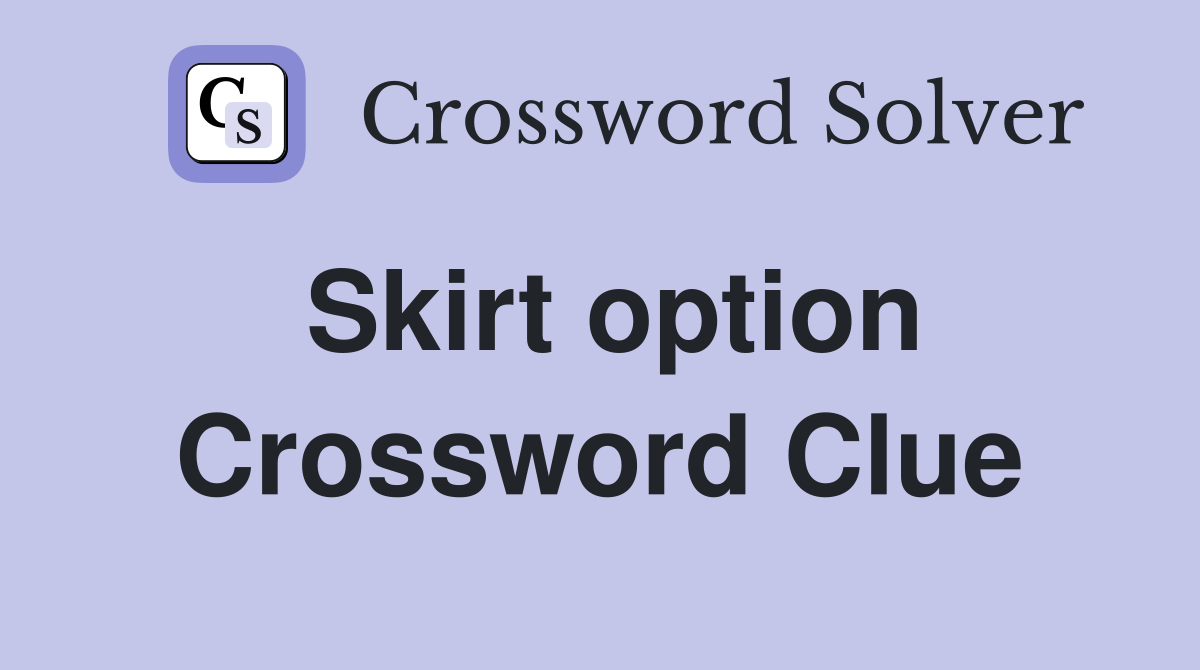 Skirt option Crossword Clue