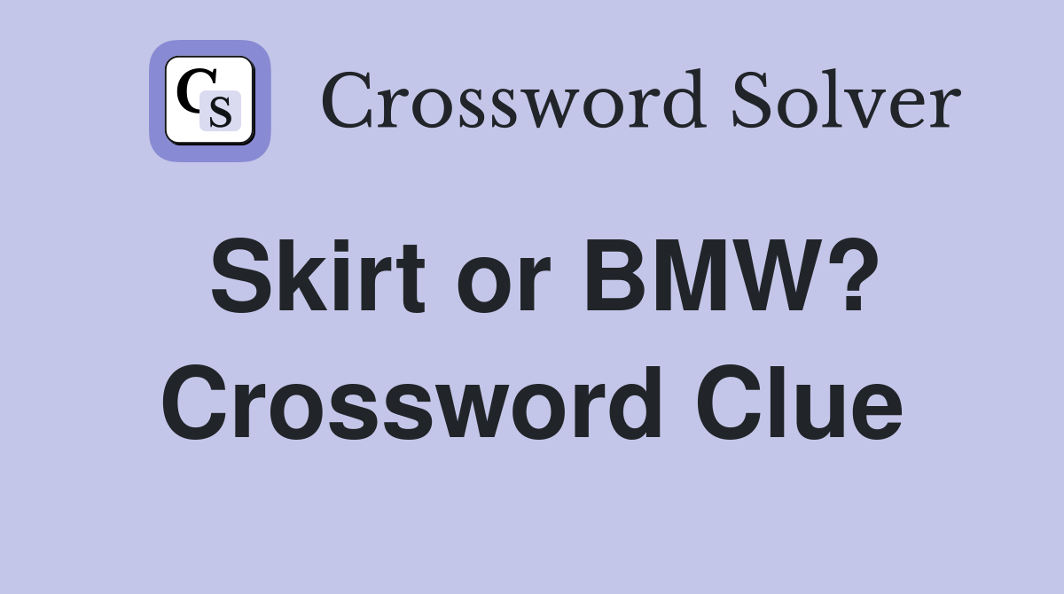 Skirt or BMW? Crossword Clue
