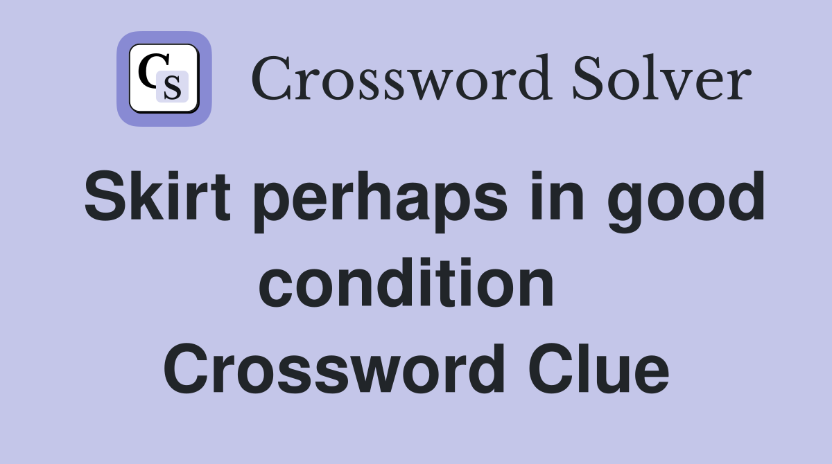Skirt perhaps in good condition  Crossword Clue