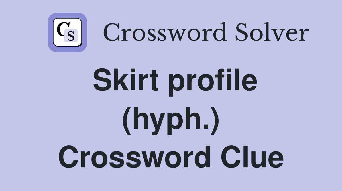 Skirt profile (hyph.) Crossword Clue