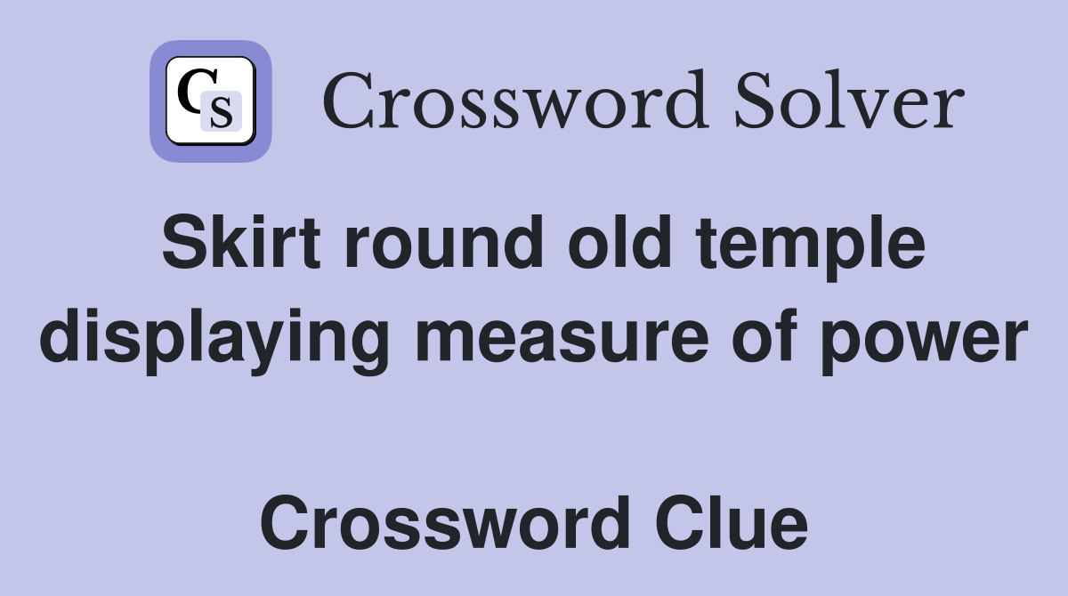 Skirt round old temple displaying measure of power  Crossword Clue