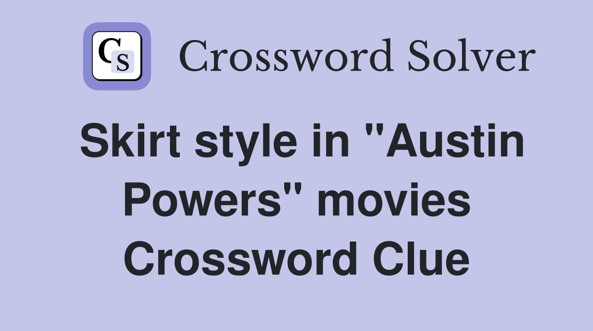 Skirt style in "Austin Powers" movies Crossword Clue