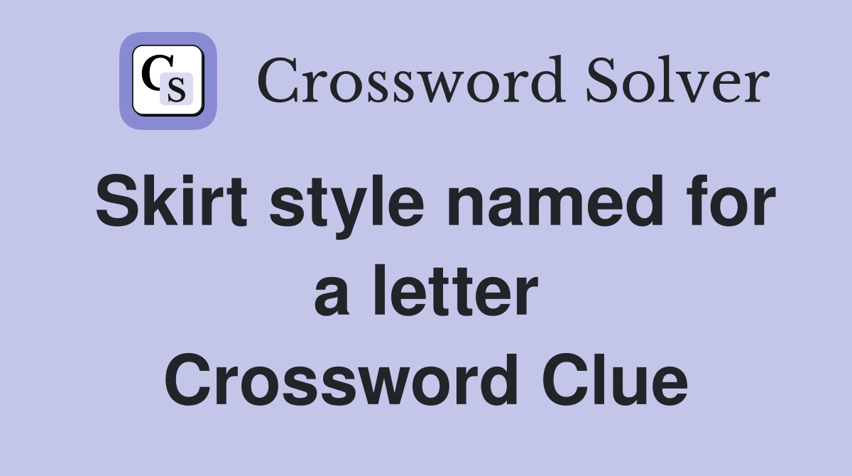 Skirt style named for a letter Crossword Clue