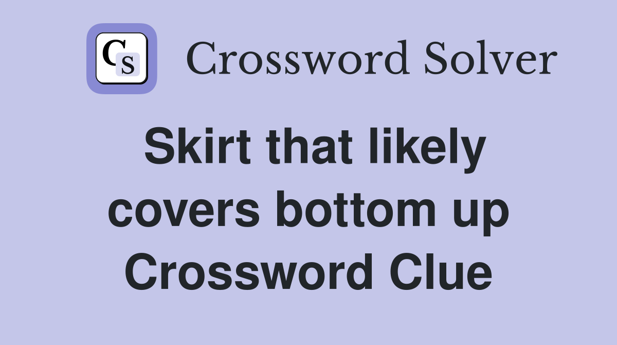 Skirt that likely covers bottom up Crossword Clue