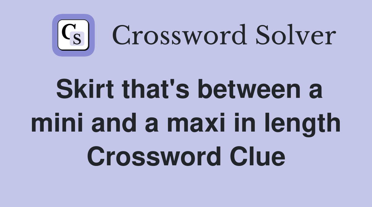 Skirt that's between a mini and a maxi in length Crossword Clue