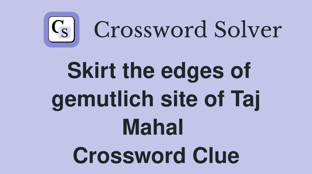 Skirt the edges of gemutlich site of Taj Mahal  Crossword Clue