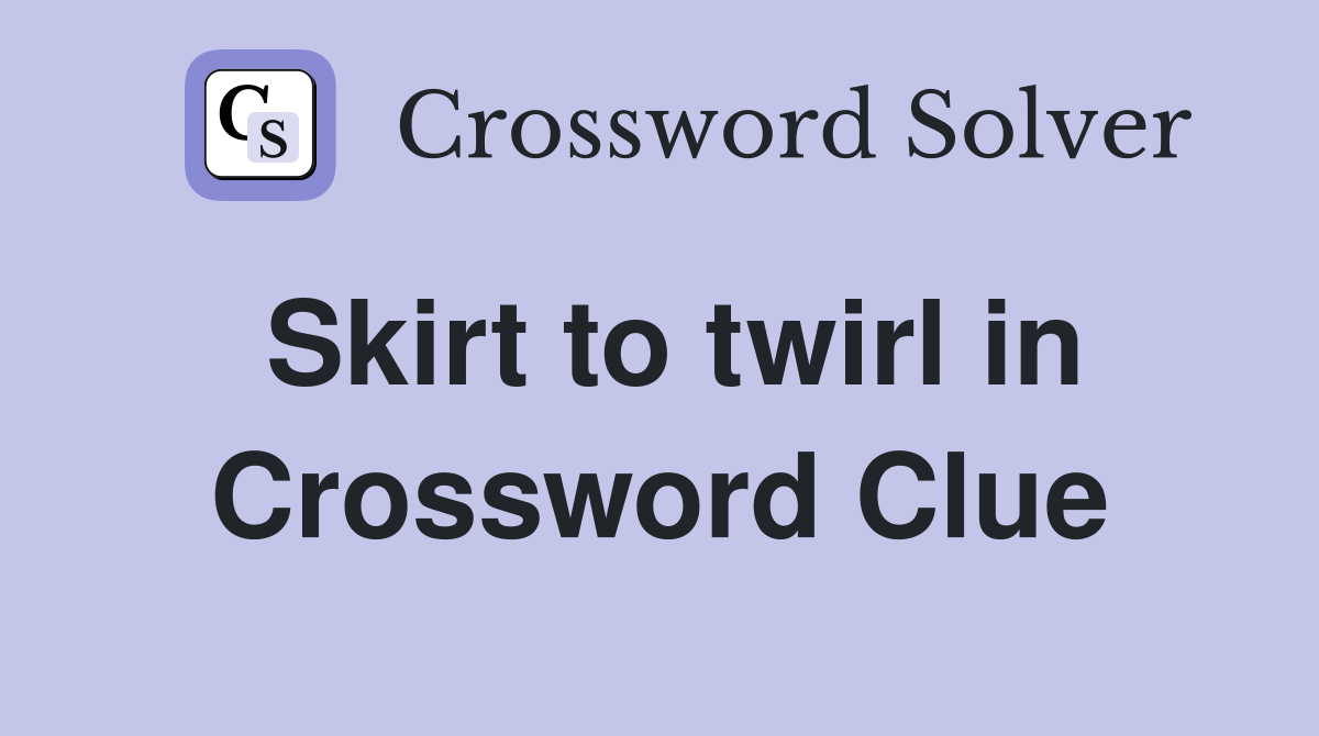 Skirt to twirl in Crossword Clue