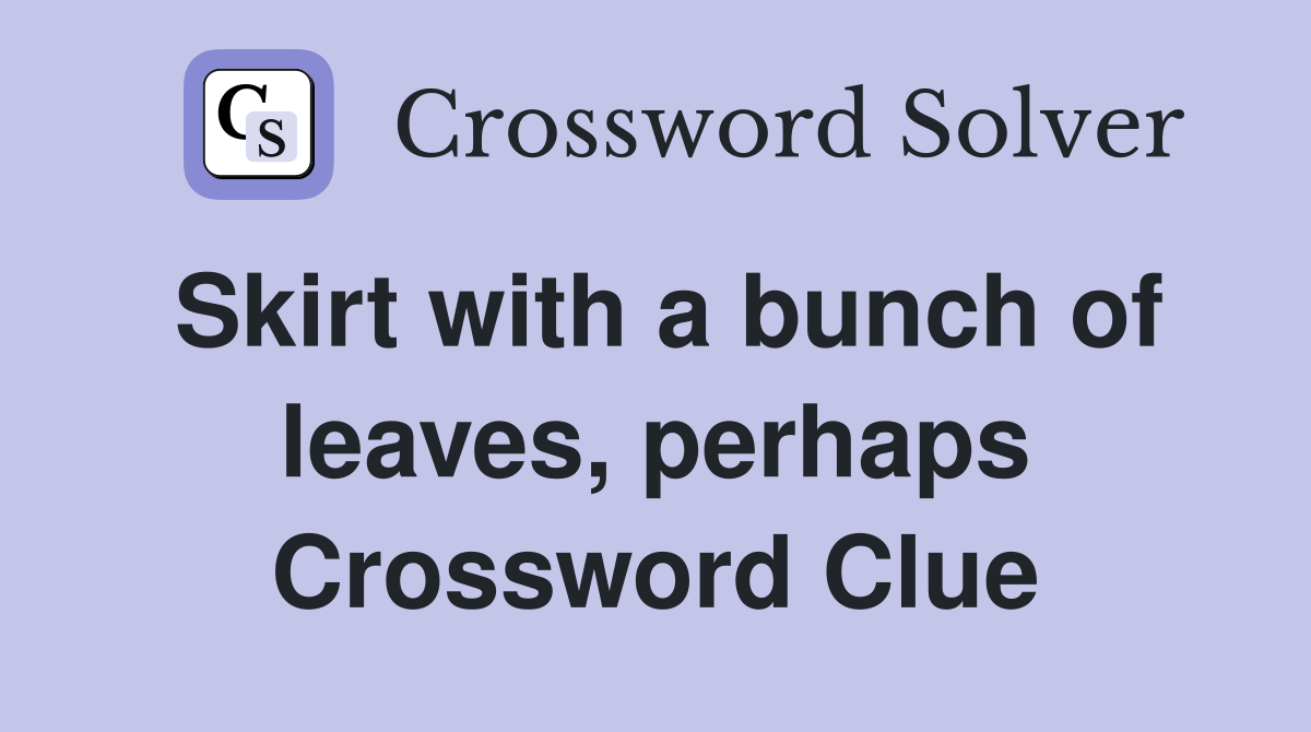 Skirt with a bunch of leaves, perhaps Crossword Clue
