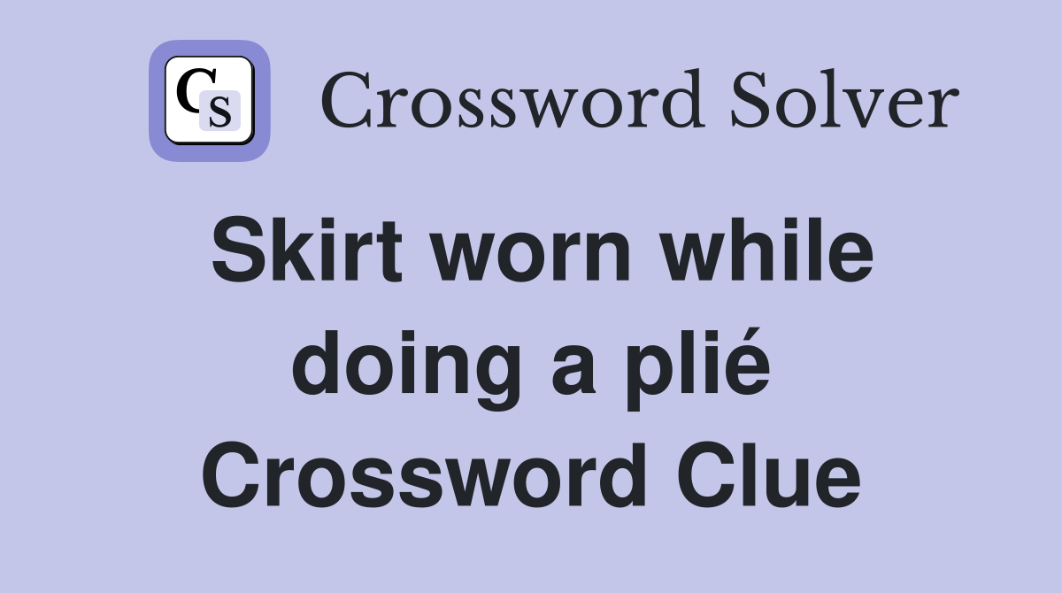 Skirt worn while doing a plié Crossword Clue