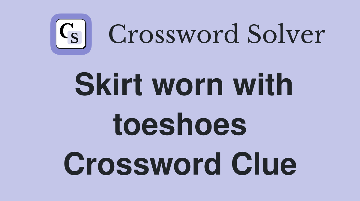 Skirt worn with toeshoes Crossword Clue