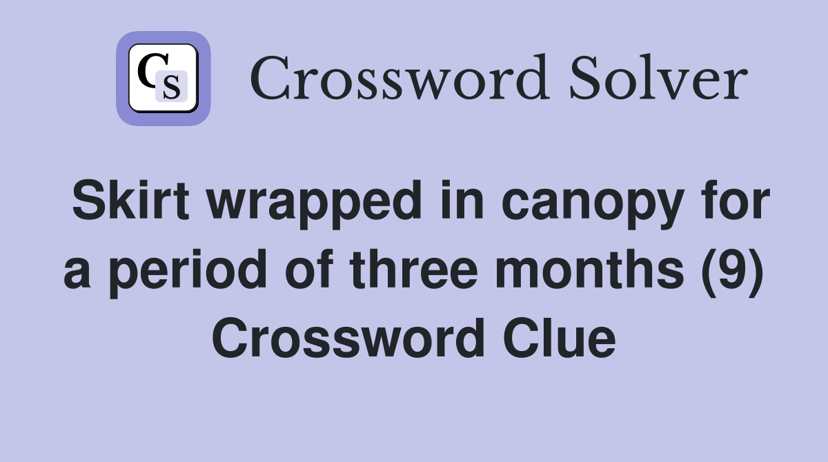 Skirt wrapped in canopy for a period of three months (9) Crossword Clue