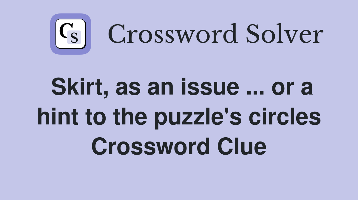 Skirt, as an issue ... or a hint to the puzzle's circles Crossword Clue