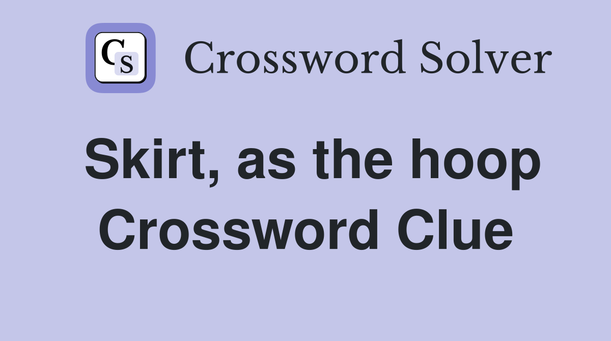 Skirt, as the hoop Crossword Clue