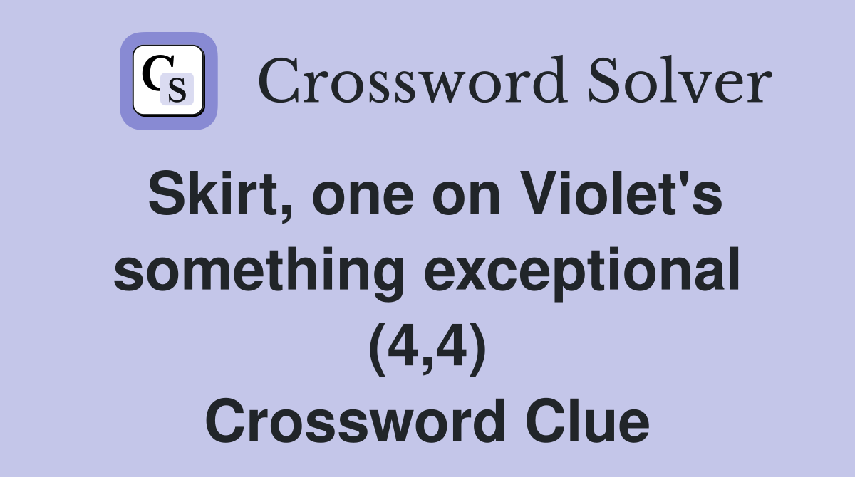 Skirt, one on Violet's something exceptional (4,4) Crossword Clue