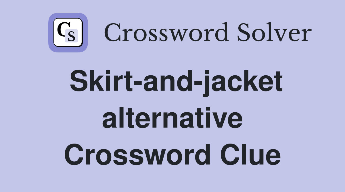 Skirt-and-jacket alternative Crossword Clue