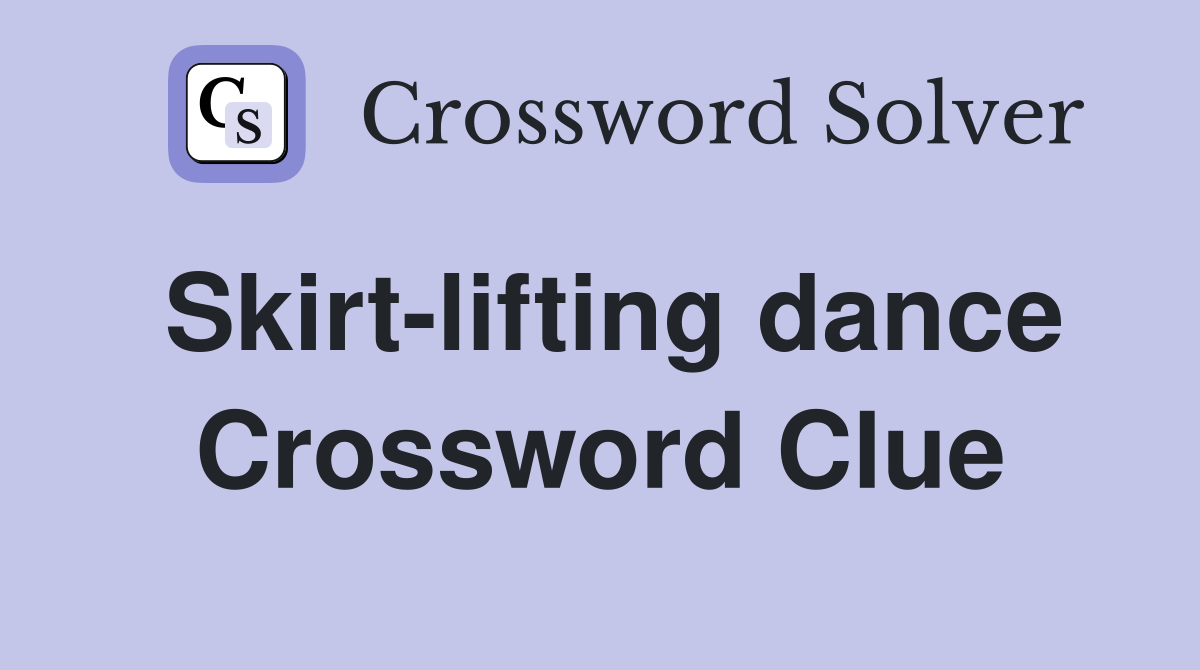 Skirt-lifting dance Crossword Clue