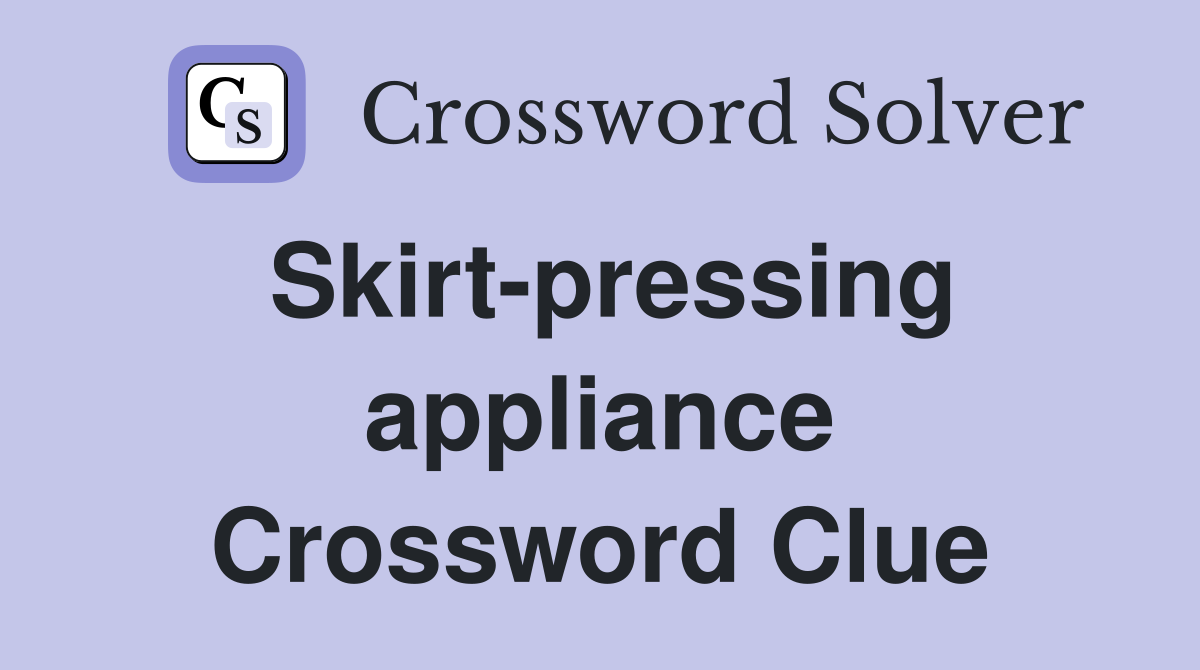Skirt-pressing appliance Crossword Clue