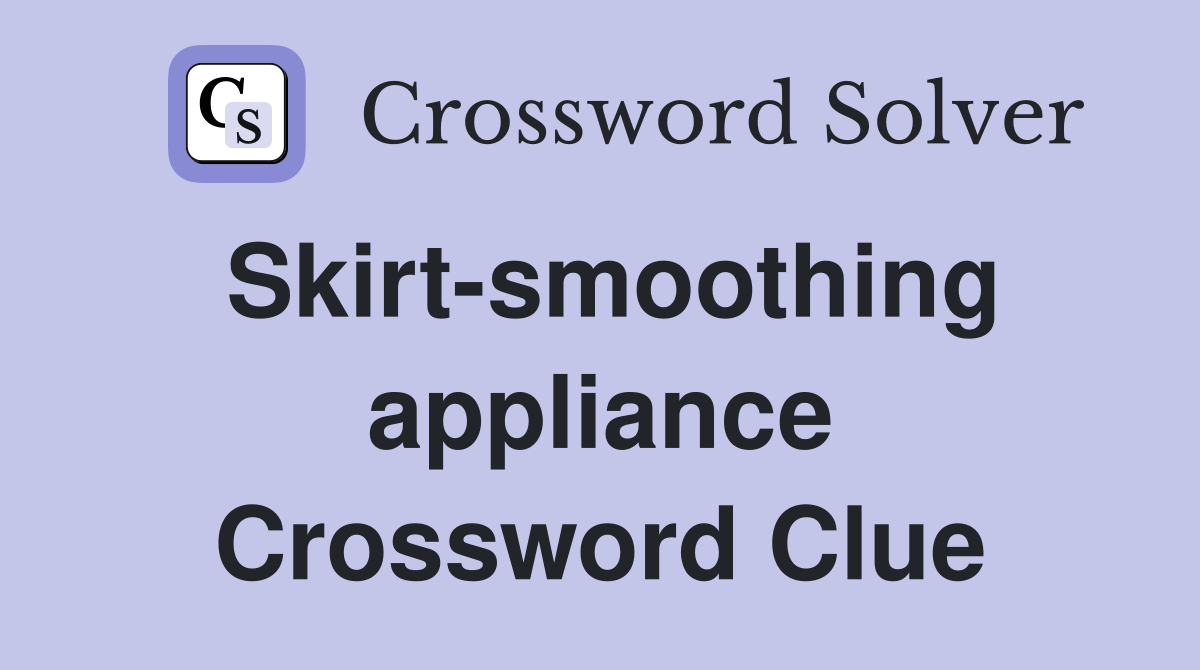 Skirt-smoothing appliance Crossword Clue