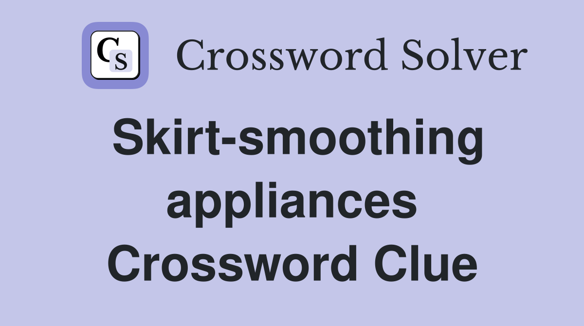 Skirt-smoothing appliances Crossword Clue