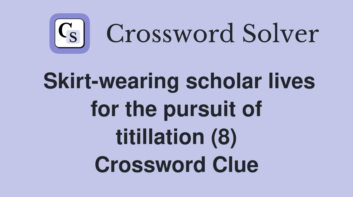 Skirt-wearing scholar lives for the pursuit of titillation (8) Crossword Clue