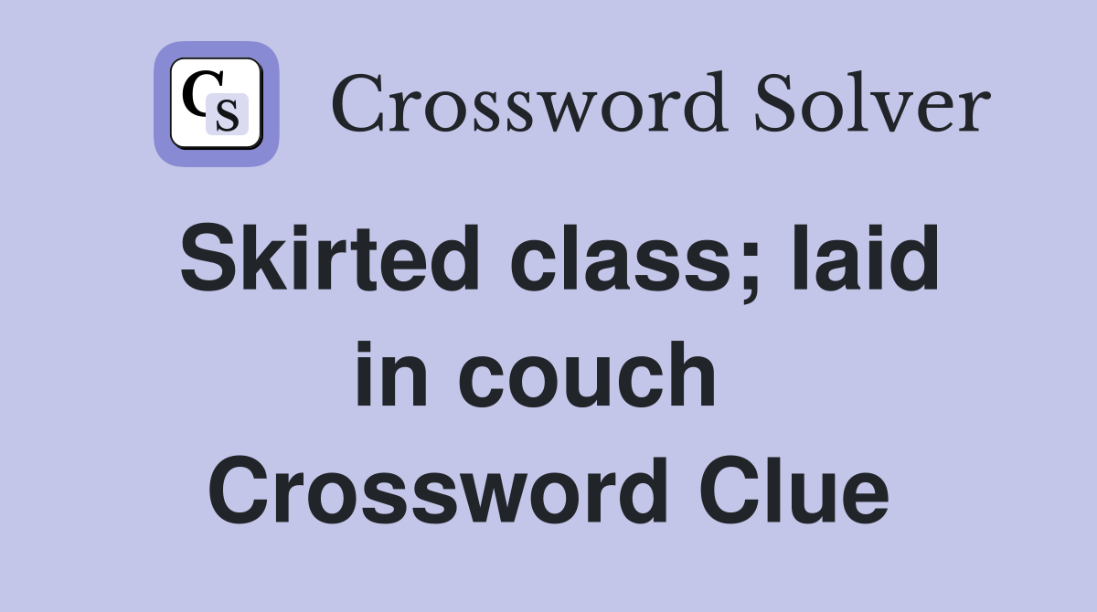 Skirted class; laid in couch  Crossword Clue