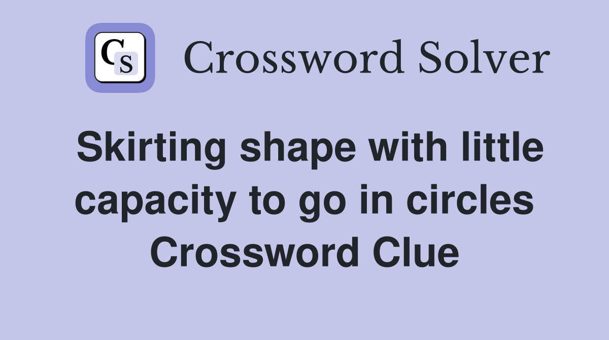 Skirting shape with little capacity to go in circles Crossword Clue