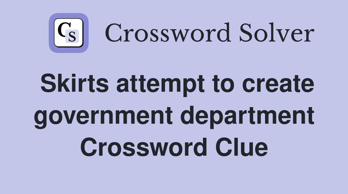 Skirts attempt to create government department Crossword Clue