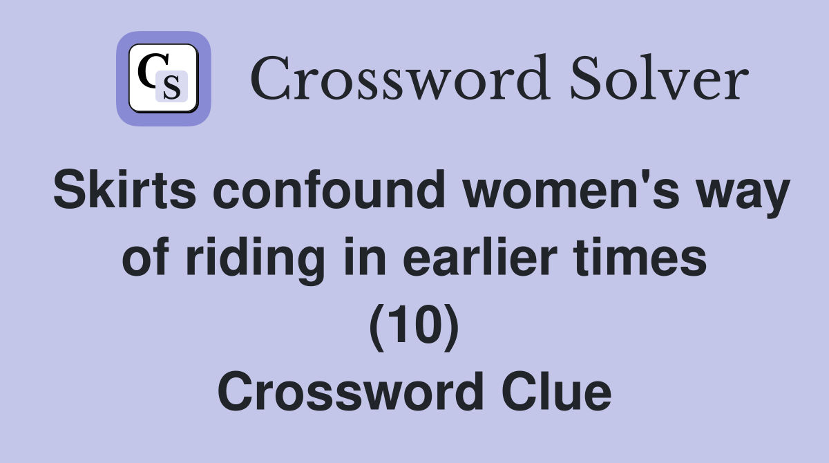 Skirts confound women's way of riding in earlier times (10) Crossword Clue