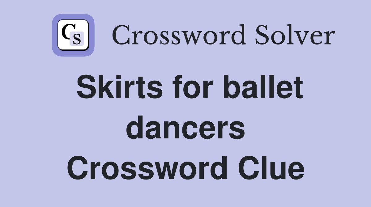 Skirts for ballet dancers Crossword Clue