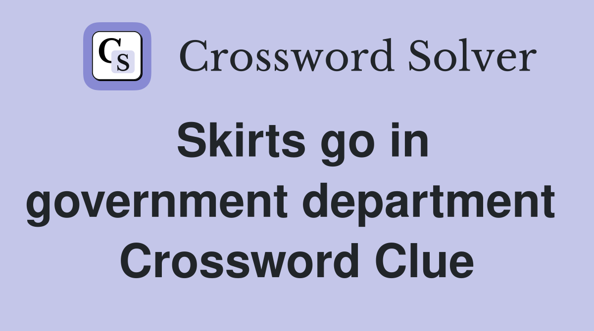 Skirts go in government department  Crossword Clue