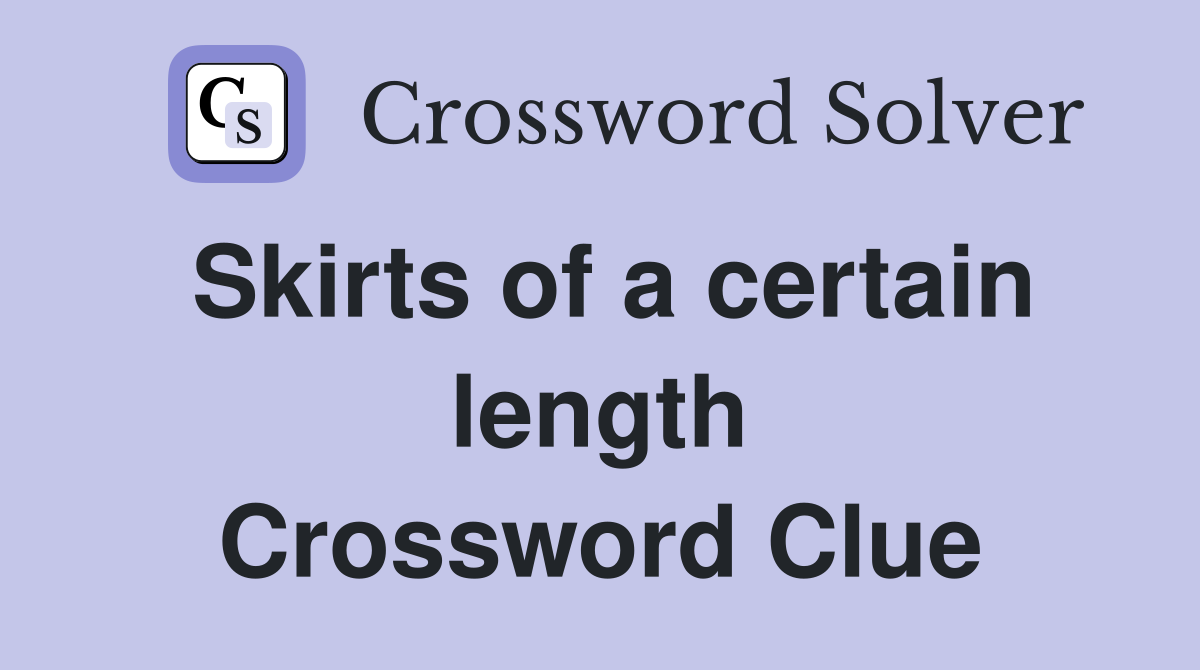 Skirts of a certain length Crossword Clue
