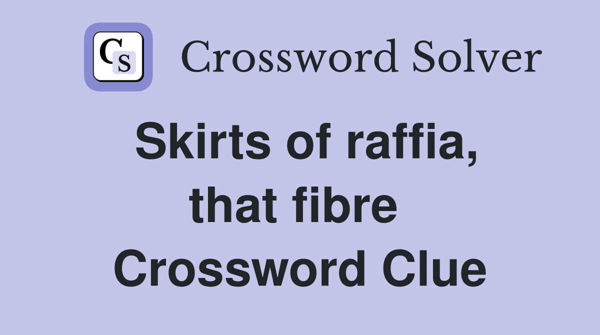 Skirts of raffia, that fibre  Crossword Clue