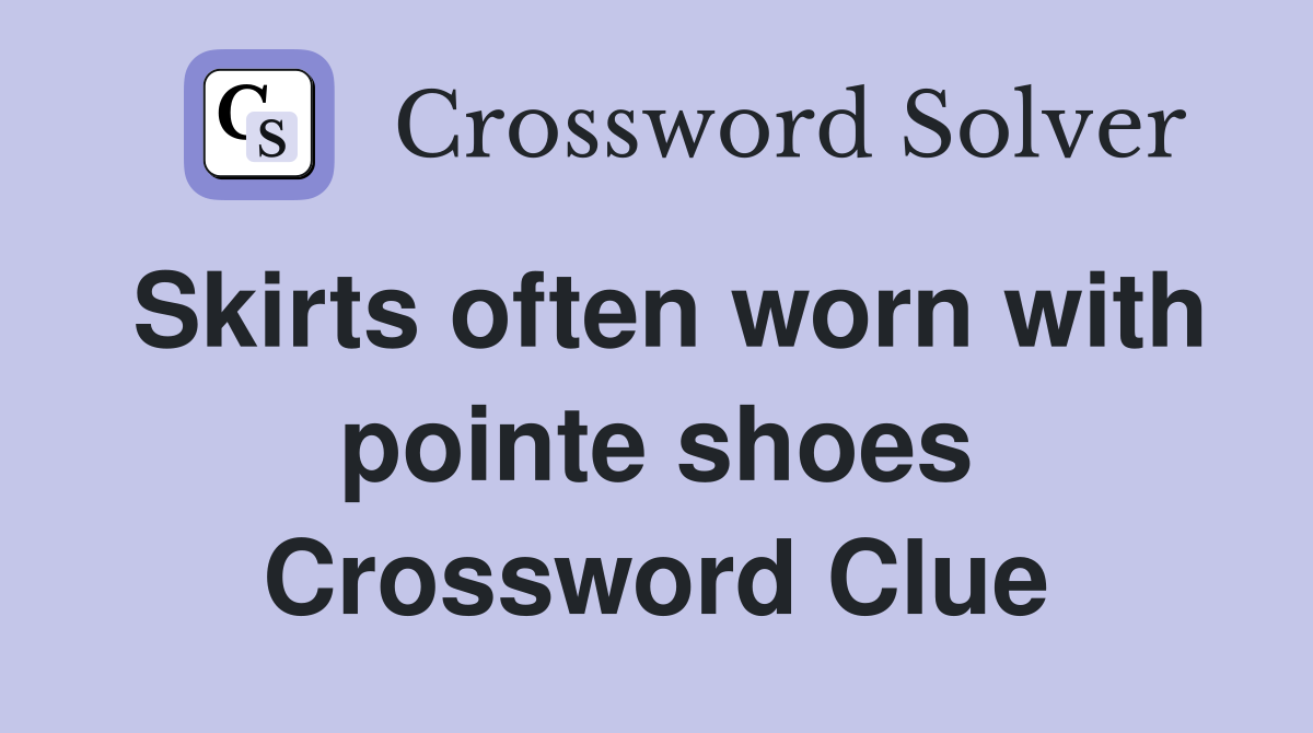 Skirts often worn with pointe shoes Crossword Clue