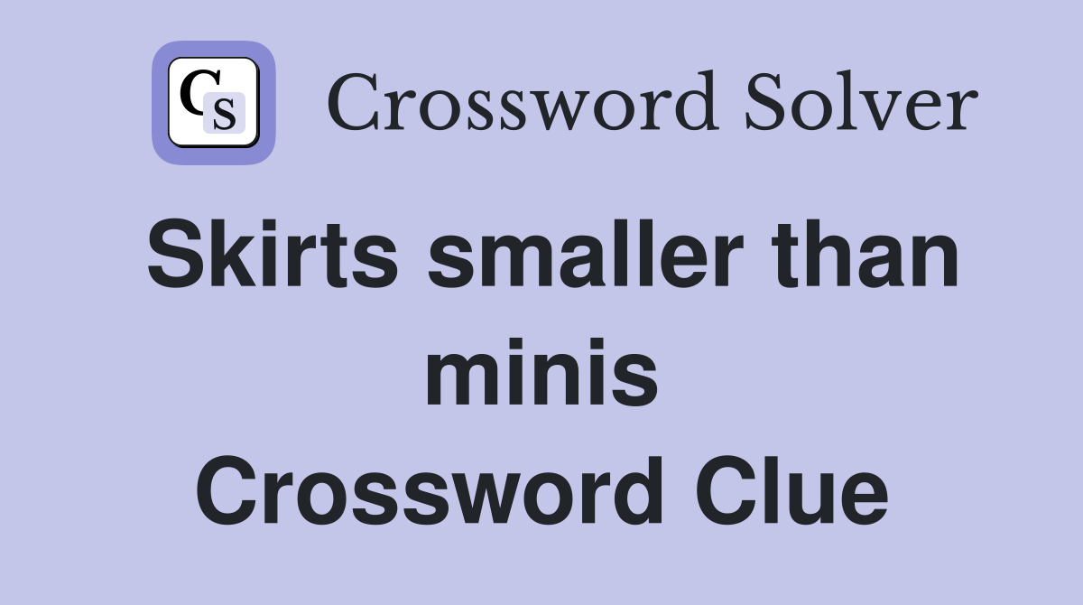 Skirts smaller than minis Crossword Clue
