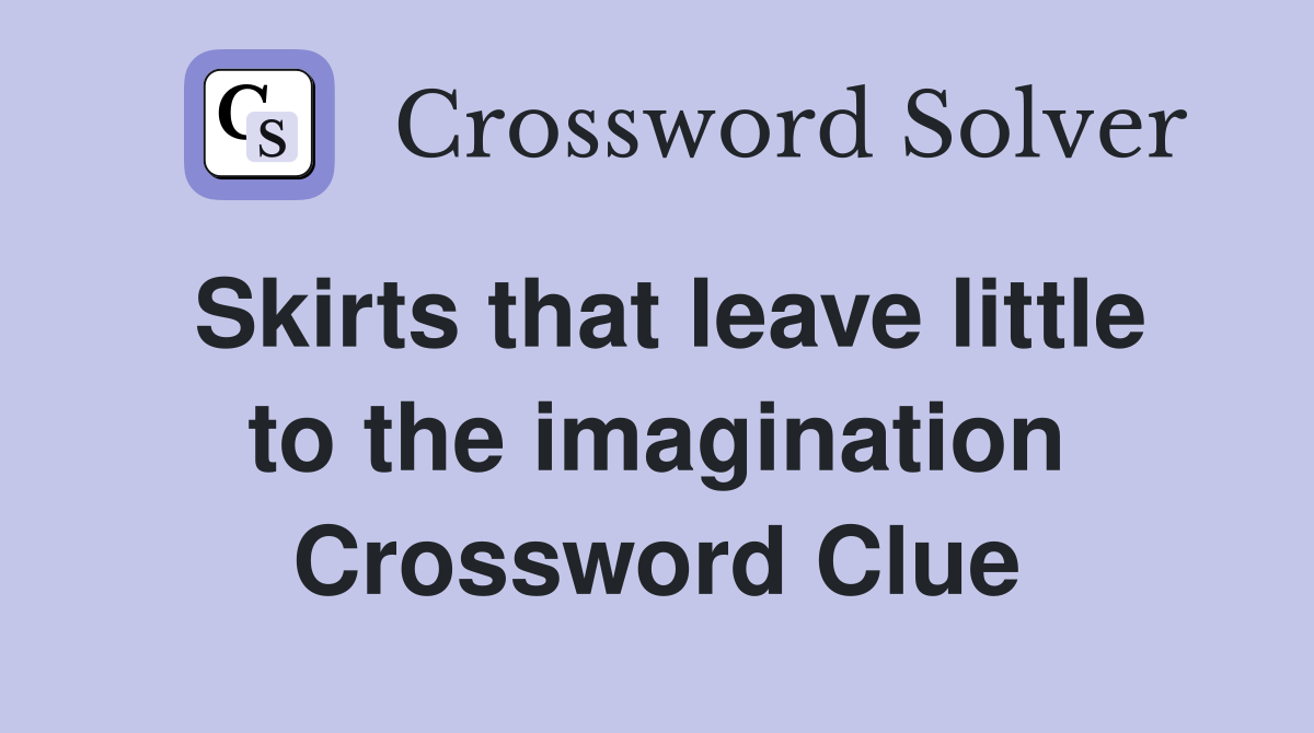 Skirts that leave little to the imagination Crossword Clue